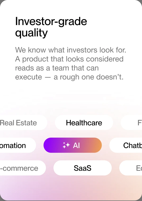 Investor-grade quality — we know what investors look for. A product that looks considered reads as a team that can execute.